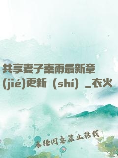 共享妻子秦雨最新章節(jié)更新時(shí)間