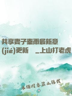 共享妻子秦雨最新章節(jié)更新時間