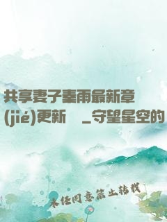 共享妻子秦雨最新章節(jié)更新時間