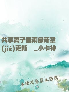 共享妻子秦雨最新章節(jié)更新時間