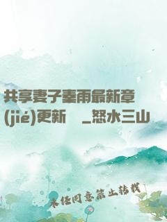 共享妻子秦雨最新章節(jié)更新時間