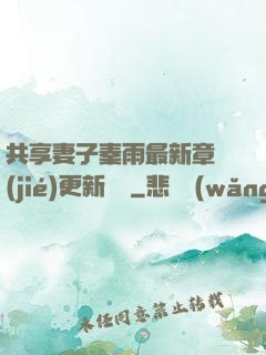 共享妻子秦雨最新章節(jié)更新時間