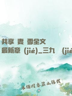 共享嬌妻陳雪全文閱讀最新章節(jié)