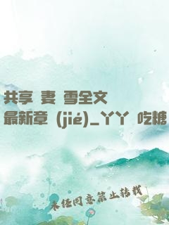 共享嬌妻陳雪全文閱讀最新章節(jié)