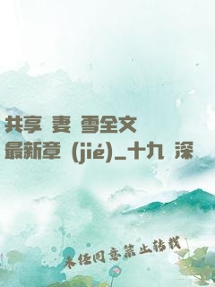 共享嬌妻陳雪全文閱讀最新章節(jié)