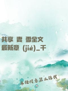 共享嬌妻陳雪全文閱讀最新章節(jié)