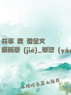 共享嬌妻陳雪全文閱讀最新章節(jié)