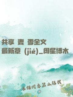 共享嬌妻陳雪全文閱讀最新章節(jié)
