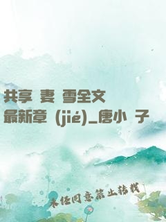 共享嬌妻陳雪全文閱讀最新章節(jié)