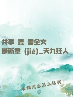 共享嬌妻陳雪全文閱讀最新章節(jié)
