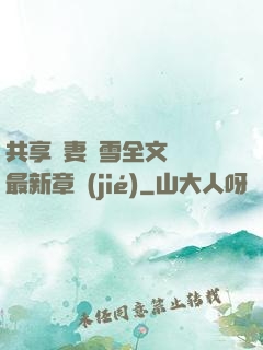 共享嬌妻陳雪全文閱讀最新章節(jié)