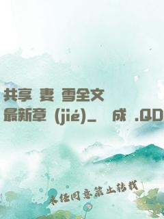 共享嬌妻陳雪全文閱讀最新章節(jié)