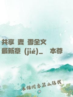 共享嬌妻陳雪全文閱讀最新章節(jié)