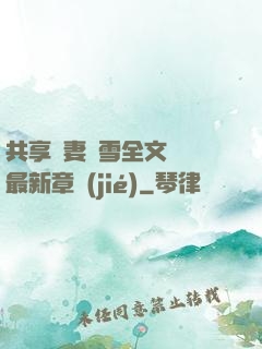 共享嬌妻陳雪全文閱讀最新章節(jié)