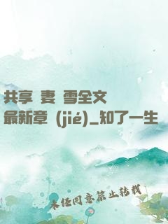 共享嬌妻陳雪全文閱讀最新章節(jié)