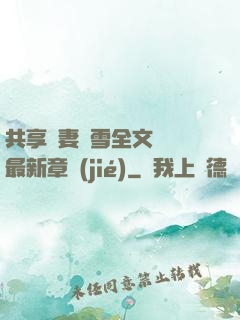 共享嬌妻陳雪全文閱讀最新章節(jié)