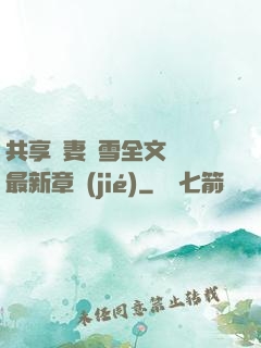 共享嬌妻陳雪全文閱讀最新章節(jié)
