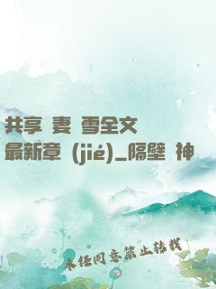 共享嬌妻陳雪全文閱讀最新章節(jié)