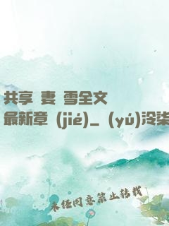共享嬌妻陳雪全文閱讀最新章節(jié)