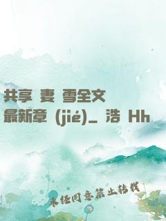 共享嬌妻陳雪全文閱讀最新章節(jié)