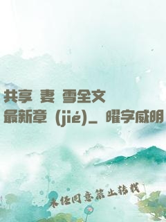 共享嬌妻陳雪全文閱讀最新章節(jié)