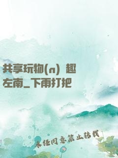 共享玩物(n)筆趣閣左南