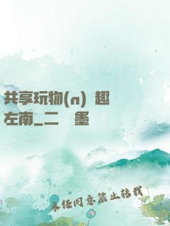 共享玩物(n)筆趣閣左南