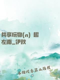 共享玩物(n)筆趣閣左南