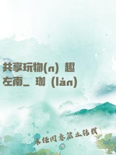 共享玩物(n)筆趣閣左南