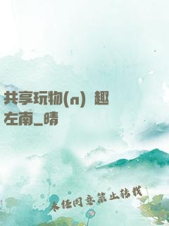 共享玩物(n)筆趣閣左南