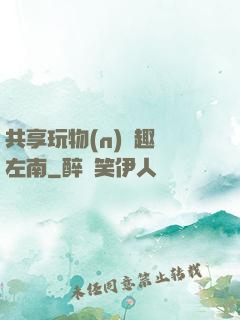 共享玩物(n)筆趣閣左南