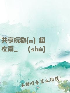 共享玩物(n)筆趣閣左南