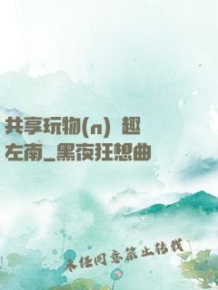 共享玩物(n)筆趣閣左南