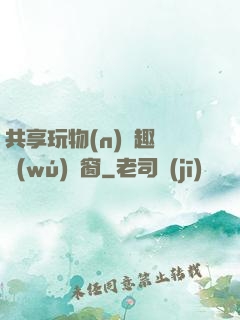 共享玩物(n)筆趣閣無(wú)彈窗
