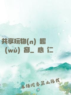 共享玩物(n)筆趣閣無(wú)彈窗