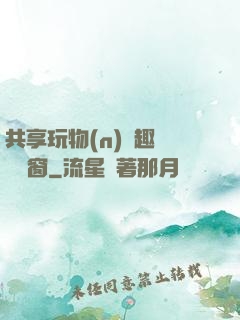 共享玩物(n)筆趣閣無彈窗