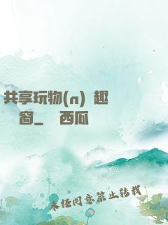 共享玩物(n)筆趣閣無彈窗