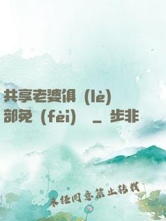 共享老婆俱樂(lè)部免費(fèi)閱讀