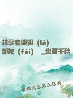 共享老婆俱樂(lè)部免費(fèi)閱讀