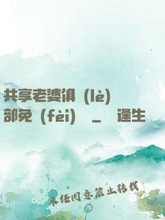 共享老婆俱樂(lè)部免費(fèi)閱讀