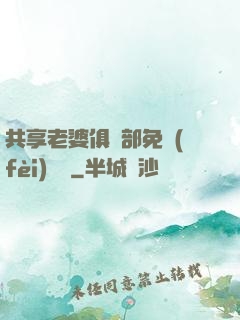 共享老婆俱樂部免費(fèi)閱讀