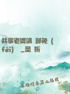 共享老婆俱樂部免費(fèi)閱讀