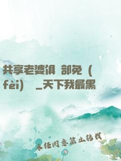 共享老婆俱樂部免費(fèi)閱讀