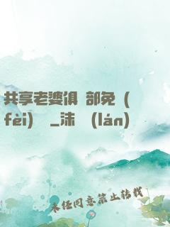 共享老婆俱樂部免費(fèi)閱讀
