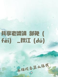 共享老婆俱樂部免費(fèi)閱讀