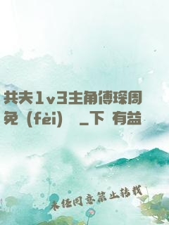 共夫1v3主角傅琛周免費(fèi)閱讀