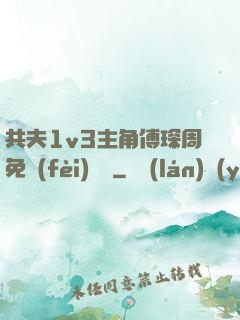 共夫1v3主角傅琛周免費(fèi)閱讀