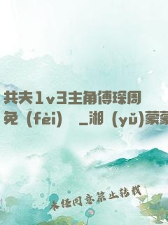 共夫1v3主角傅琛周免費(fèi)閱讀