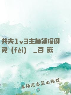 共夫1v3主角傅琛周免費(fèi)閱讀