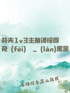 共夫1v3主角傅琛周免費(fèi)閱讀